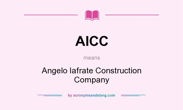 What does AICC mean? It stands for Angelo Iafrate Construction Company