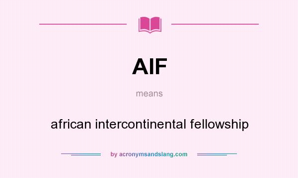 What does AIF mean? It stands for african intercontinental fellowship