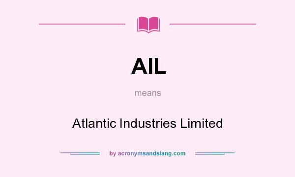 What does AIL mean? It stands for Atlantic Industries Limited