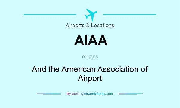 What does AIAA mean? It stands for And the American Association of Airport
