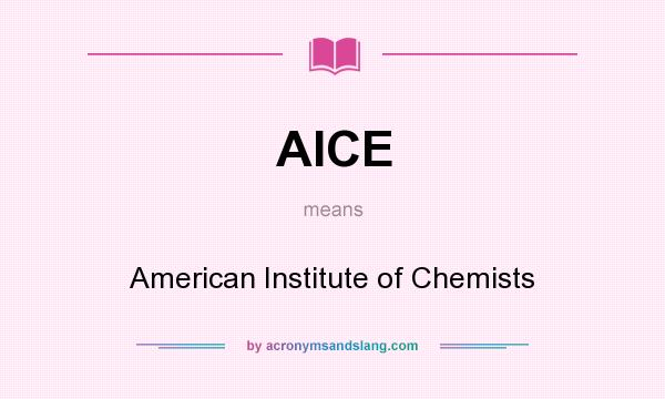 What does AICE mean? It stands for American Institute of Chemists