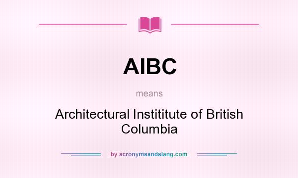 What does AIBC mean? It stands for Architectural Instititute of British Columbia