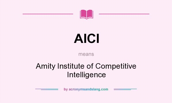 What does AICI mean? It stands for Amity Institute of Competitive Intelligence