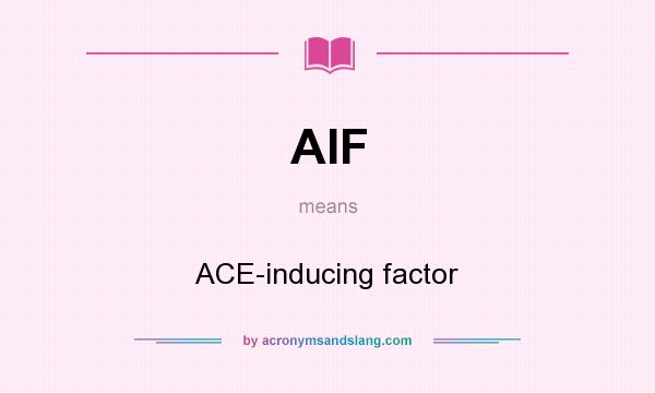 What does AIF mean? It stands for ACE-inducing factor