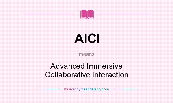 What does AICI mean? It stands for Advanced Immersive Collaborative Interaction