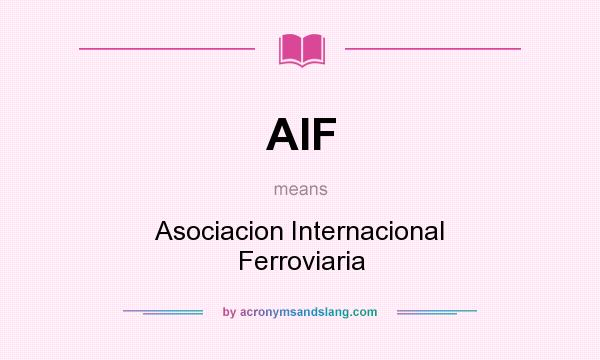 What does AIF mean? It stands for Asociacion Internacional Ferroviaria