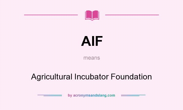 What does AIF mean? It stands for Agricultural Incubator Foundation