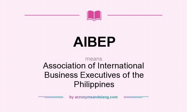 What does AIBEP mean? It stands for Association of International Business Executives of the Philippines
