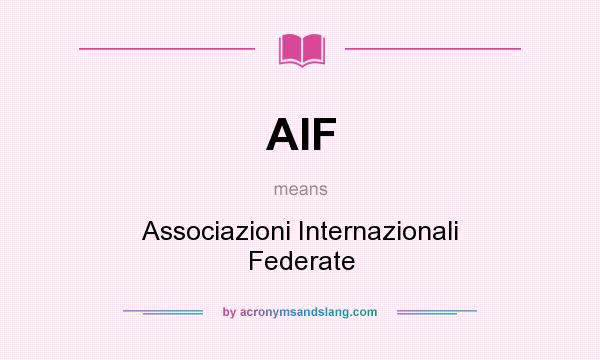 What does AIF mean? It stands for Associazioni Internazionali Federate