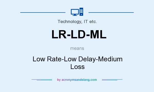 What does LR-LD-ML mean? It stands for Low Rate-Low Delay-Medium Loss