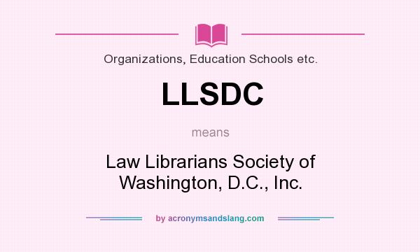 What does LLSDC mean? It stands for Law Librarians Society of Washington, D.C., Inc.
