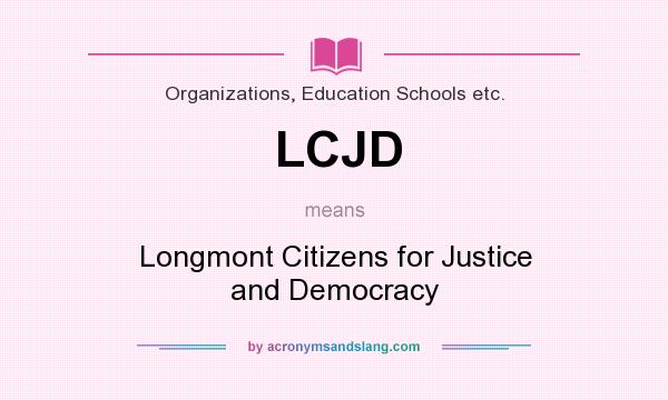 What does LCJD mean? It stands for Longmont Citizens for Justice and Democracy