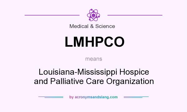 What does LMHPCO mean? It stands for Louisiana-Mississippi Hospice and Palliative Care Organization