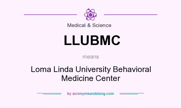 What does LLUBMC mean? It stands for Loma Linda University Behavioral Medicine Center