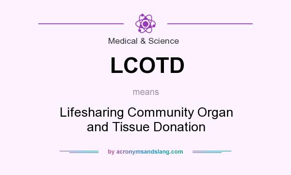 What does LCOTD mean? It stands for Lifesharing Community Organ and Tissue Donation