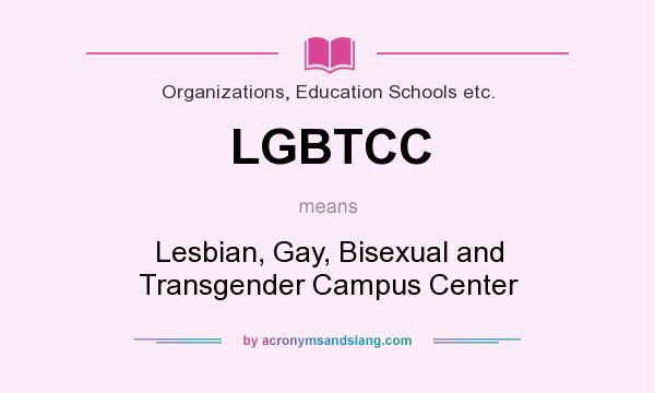 What does LGBTCC mean? It stands for Lesbian, Gay, Bisexual and Transgender Campus Center