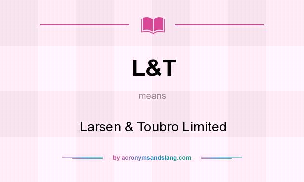 What does L&T mean? It stands for Larsen & Toubro Limited