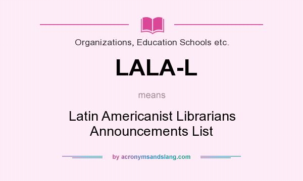 What does LALA-L mean? It stands for Latin Americanist Librarians Announcements List