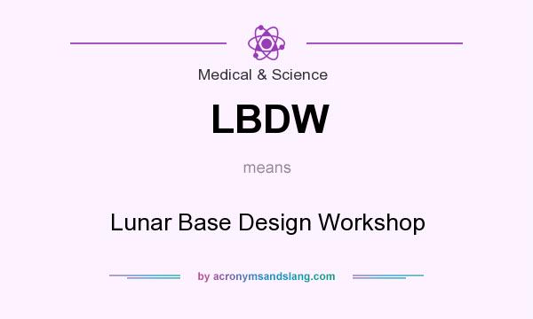 What does LBDW mean? It stands for Lunar Base Design Workshop