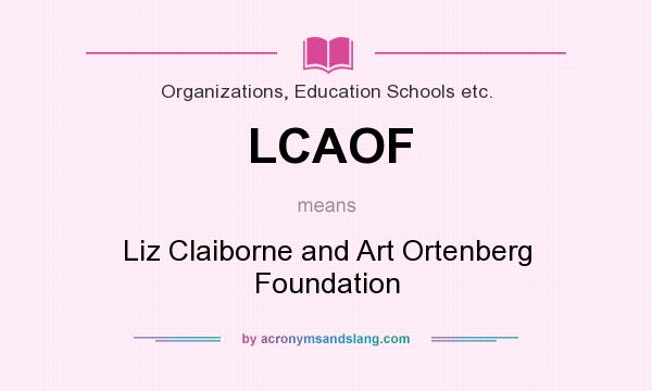 What does LCAOF mean? It stands for Liz Claiborne and Art Ortenberg Foundation
