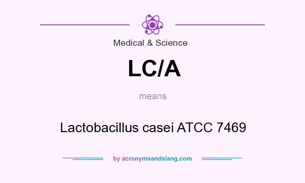 What does LC/A mean? It stands for Lactobacillus casei ATCC 7469