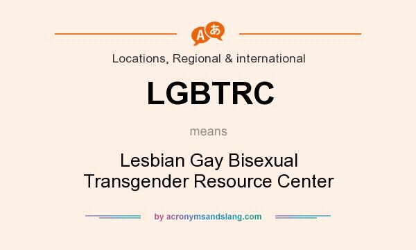 What does LGBTRC mean? It stands for Lesbian Gay Bisexual Transgender Resource Center