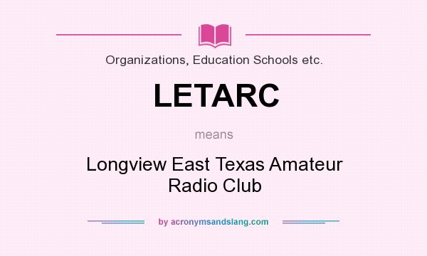 What does LETARC mean? It stands for Longview East Texas Amateur Radio Club
