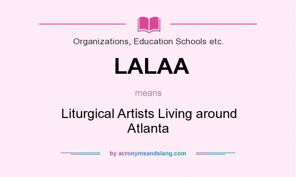 What does LALAA mean? It stands for Liturgical Artists Living around Atlanta