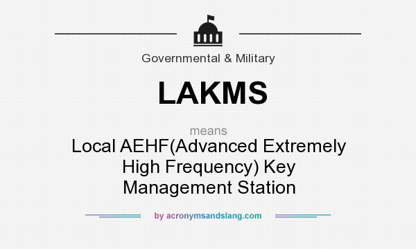 What does LAKMS mean? It stands for Local AEHF(Advanced Extremely High Frequency) Key Management Station