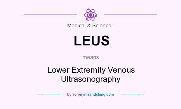 What does LEUS mean? It stands for Lower Extremity Venous Ultrasonography