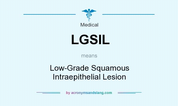 What does LGSIL mean? It stands for Low-Grade Squamous Intraepithelial Lesion