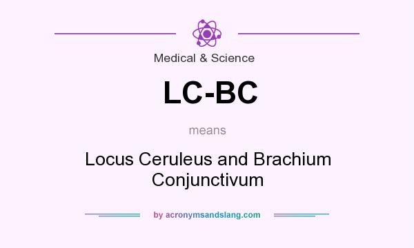 What does LC-BC mean? It stands for Locus Ceruleus and Brachium Conjunctivum