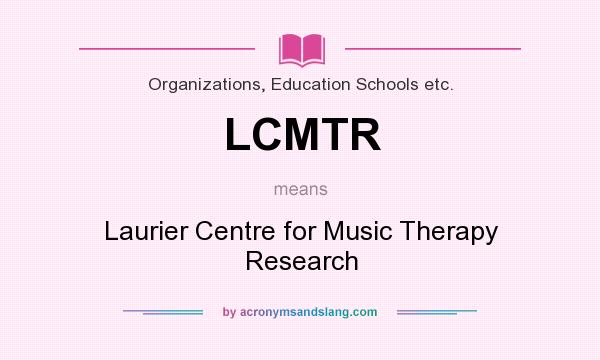 What does LCMTR mean? It stands for Laurier Centre for Music Therapy Research