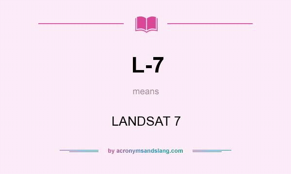What does L-7 mean? It stands for LANDSAT 7