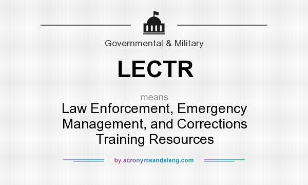 What does LECTR mean? It stands for Law Enforcement, Emergency Management, and Corrections Training Resources