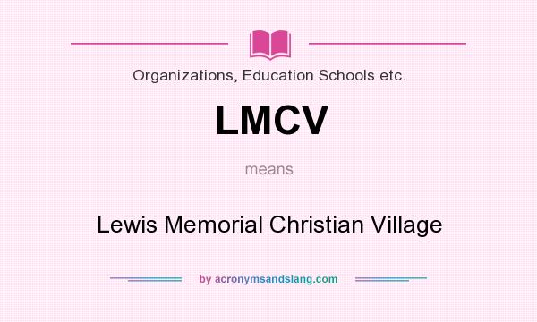 What does LMCV mean? It stands for Lewis Memorial Christian Village