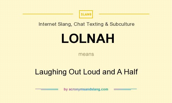 What does LOLNAH mean? It stands for Laughing Out Loud and A Half