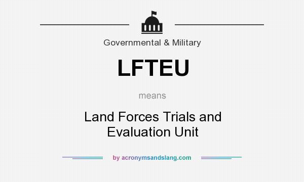 What does LFTEU mean? It stands for Land Forces Trials and Evaluation Unit