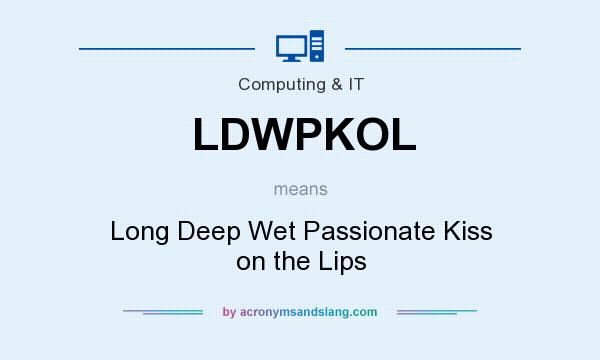 What does LDWPKOL mean? It stands for Long Deep Wet Passionate Kiss on the Lips