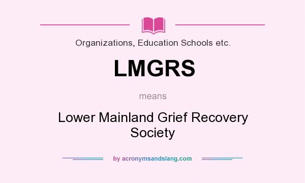 What does LMGRS mean? It stands for Lower Mainland Grief Recovery Society