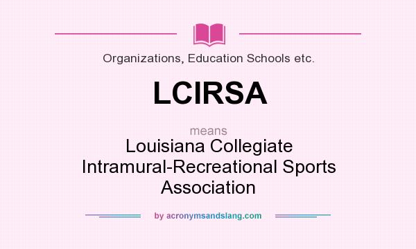 What does LCIRSA mean? It stands for Louisiana Collegiate Intramural-Recreational Sports Association