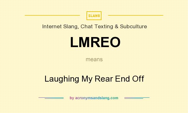 What does LMREO mean? It stands for Laughing My Rear End Off