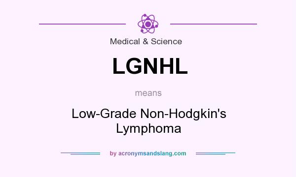 What does LGNHL mean? It stands for Low-Grade Non-Hodgkin`s Lymphoma