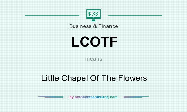 What does LCOTF mean? It stands for Little Chapel Of The Flowers