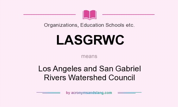 What does LASGRWC mean? It stands for Los Angeles and San Gabriel Rivers Watershed Council