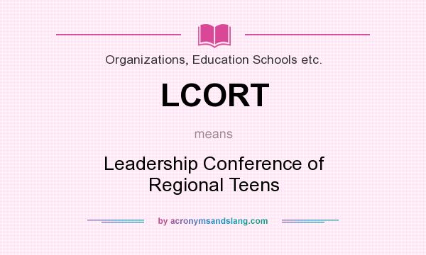 What does LCORT mean? It stands for Leadership Conference of Regional Teens