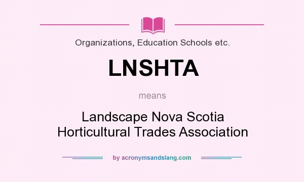 What does LNSHTA mean? It stands for Landscape Nova Scotia Horticultural Trades Association