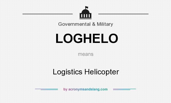 What does LOGHELO mean? It stands for Logistics Helicopter