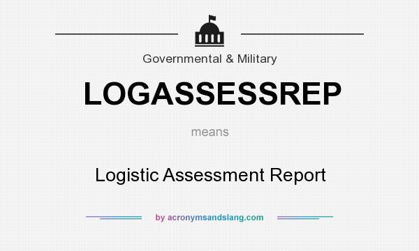 What does LOGASSESSREP mean? It stands for Logistic Assessment Report