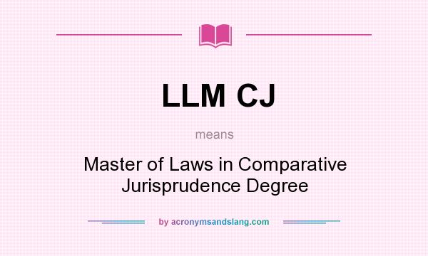What does LLM CJ mean? It stands for Master of Laws in Comparative Jurisprudence Degree